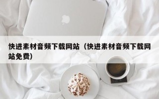 冠县快进素材音频下载网站（快进素材音频下载网站免费）