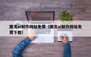 冠县图文ai制作网站免费（图文ai制作网站免费下载）
