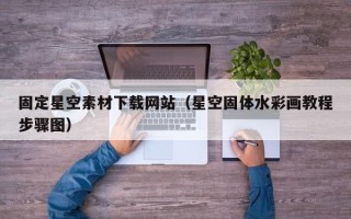 冠县固定星空素材下载网站（星空固体水彩画教程步骤图）